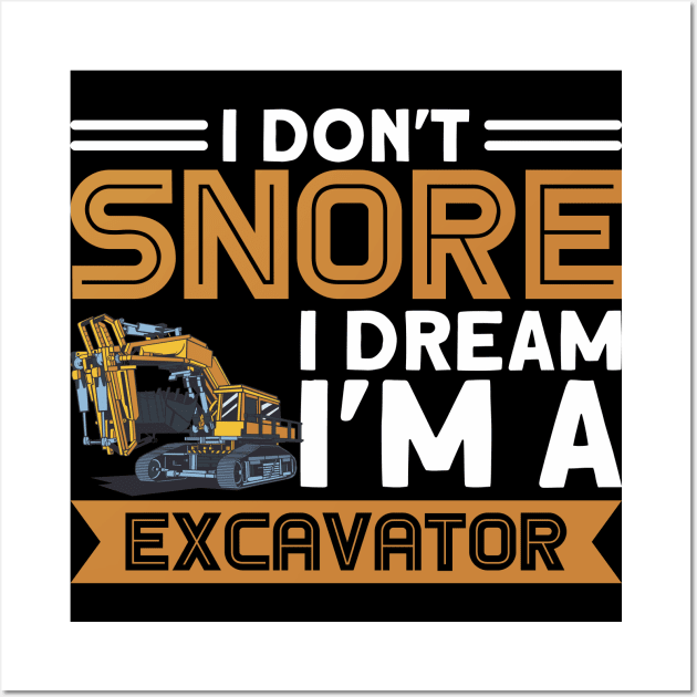 I Don't Snore I Dream I'm A Excavator Construction Worker Wall Art by Toeffishirts